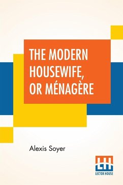 The Modern Housewife, Or Ménagère - Soyer, Alexis
