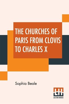 The Churches Of Paris From Clovis To Charles X - Beale, Sophia