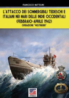 L'attacco dei sommergibili tedeschi e italiani nei mari delle Indie occidentali (febbraio-aprile 1942) - Mattesini, Francesco