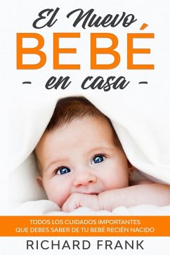 El Nuevo Bebé en Casa: Todos los Cuidados Importantes que debes Saber de tu Bebé Recién Nacido (eBook, ePUB) - Frank, Richard