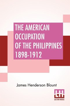 The American Occupation Of The Philippines 1898-1912 - Blount, James Henderson