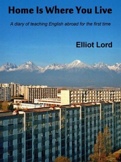 Home Is Where You Live: A diary of teaching English abroad for the first time (eBook, ePUB) - Lord, Elliot