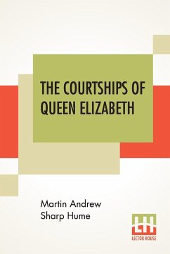 The Courtships Of Queen Elizabeth - Hume, Martin Andrew Sharp