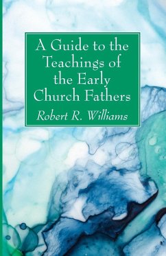 A Guide to the Teachings of the Early Church Fathers - Williams, Robert R.