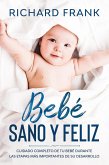 Bebé Sano y Feliz: Cuidado Completo de tu Bebé Durante las Etapas más Importantes de su Desarrollo (eBook, ePUB)