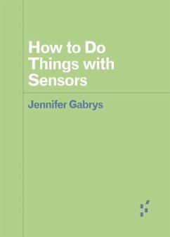 How to Do Things with Sensors - Gabrys, Jennifer