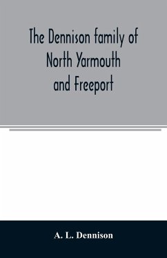 The Dennison family of North Yarmouth and Freeport, Maine, descended from George Dennison, l699-1747 of Annisquam, Mass. Abner Dennison and descendants comp. by Grace M. Rogers, Freeport, Maine. David Dennison and descendants, with an account of the early - L. Dennison, A.