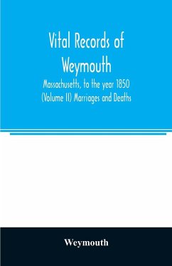 Vital records of Weymouth, Massachusetts, to the year 1850 (Volume II) Marriages and Deaths - Weymouth