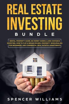 Real Estate Investing Bundle: Rental Property Guide, No Money Down & Long-Distance Investing, How to Flip & Rehab Houses, Property Wholesaling for Beginners, and Commercial Real Estate & Apartments (eBook, ePUB) - Williams, Spencer