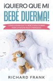¡Quiero que mi Bebé Duerma!: Cómo Lograr que tu Bebé Pueda Dormir Toda la Noche Feliz y Tranquilo (eBook, ePUB)