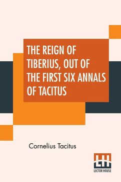 The Reign Of Tiberius, Out Of The First Six Annals Of Tacitus - Tacitus, Cornelius