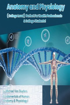 Anatomy and Physiology ( College Level ) Perfect For Health Professionals & College Students! Fundamentals of Human Anatomy & Physiology! - Sluyters, Michael van