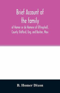 Brief account of the family of Homer or de Homere of Ettingshall, County Stafford, Eng. and Boston, Mass - Homer Dixon, B.