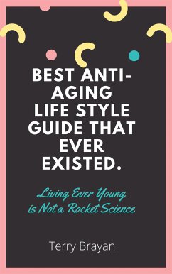 Best Anti-aging life Style Guide That Ever Existed. Living Ever Young is Not a Rocket Science (eBook, ePUB) - Brayan, Terry