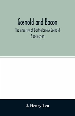 Gosnold and Bacon. The ancestry of Bartholomew Gosnold. A collection - Henry Lea, J.