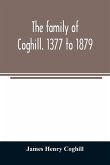 The family of Coghill. 1377 to 1879. With some sketches of their maternal ancestors, the Slingsbys, of Scriven Hall. 1135 to 1879