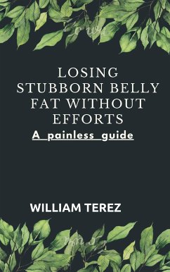 Losing stubborn belly fat without efforts A painless guide (eBook, ePUB) - Terez, William