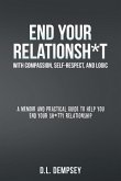 END YOUR RELATIONSH*T With Compassion, Self-Respect, and Logic