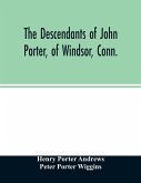 The descendants of John Porter, of Windsor, Conn., in the line of his great, great grandson, Col. Joshua Porter, M.D., of Salisbury, Litchfield county, Conn., with some account of the families into which they married