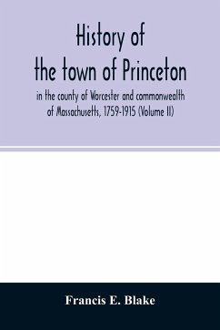 History of the town of Princeton, in the county of Worcester and commonwealth of Massachusetts, 1759-1915 (Volume II) - E. Blake, Francis
