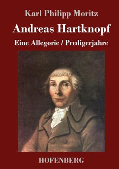 Andreas Hartknopf. Eine Allegorie / Andreas Hartknopfs Predigerjahre - Moritz, Karl Philipp