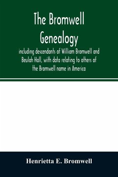 The Bromwell genealogy, including descendants of William Bromwell and Beulah Hall, with data relating to others of the Bromwell name in America; also genealogical records of branches of the allied families of Holmes, Payne, Rice and Leffler - E. Bromwell, Henrietta