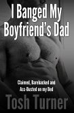 I Banged My Boyfriend's Dad: Claimed, Barebacked and Ass-Busted on my Bed (eBook, ePUB) I Banged My Boyfriend's Dad: Claimed, Barebacked and Ass-Busted on my Bed (eBook, ePUB)