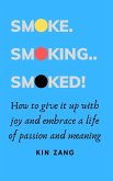 Smoke. Smoking. Smoked. How to give it up with joy and embrace a life of passion and meaning (eBook, ePUB)