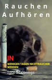 Rauchen aufhören und Rauchentwöhnung, und wie Sie endlich rauchfrei werden, und Nichtraucher bleiben. (eBook, ePUB)