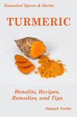Essential Spices and Herbs: Turmeric: The Wonder Spice with Many Health Benefits. Recipes Included (eBook, ePUB)