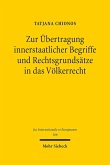 Zur Übertragung innerstaatlicher Begriffe und Rechtsgrundsätze in das Völkerrecht Zur Übertragung innerstaatlicher Begriffe und Rechtsgrundsätze in das Völkerrecht