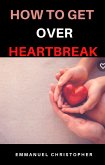 how to get over heartbreak (eBook, ePUB)