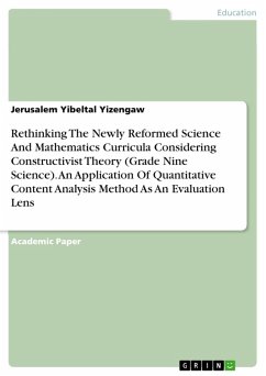 Rethinking The Newly Reformed Science And Mathematics Curricula Considering Constructivist Theory (Grade Nine Science). An Application Of Quantitative Content Analysis Method As An Evaluation Lens (eBook, PDF)