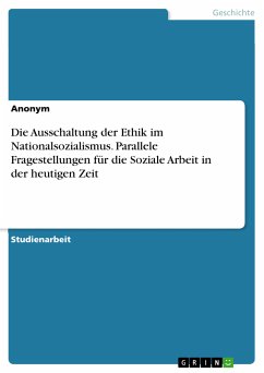 Die Ausschaltung der Ethik im Nationalsozialismus. Parallele Fragestellungen für die Soziale Arbeit in der heutigen Zeit (eBook, PDF)