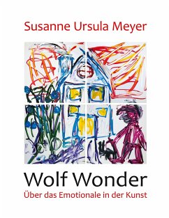 Wolf Wonder. Über das Emotionale in der Kunst - Meyer, Susanne Ursula