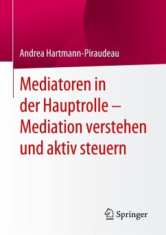Mediatoren in der Hauptrolle ¿ Mediation verstehen und aktiv steuern - Hartmann-Piraudeau, Andrea