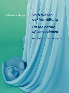 Katharina Mayer - Vom Wesen der Verhüllung / On the nature of concealment / ein Diskurs / a discourse - Mayer, Katharina