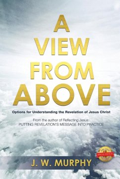 A View from Above: Options for Understanding the Revelation of Jesus Christ - Murphy, Joseph