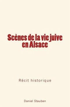 Scènes de la Vie Juive En Alsace: Récit Historique - Stauben, Daniel