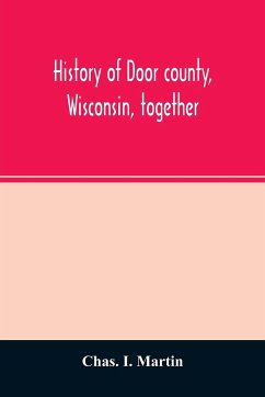 History of Door county, Wisconsin, together with biographies of nearly seven hundred families, and mention of 4,000 persons - I. Martin, Chas.