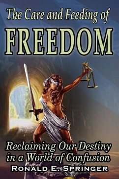 The Care and Feeding of Freedom: Reclaiming Our Destiny in a World of Confusion - Springer, Ronald E.