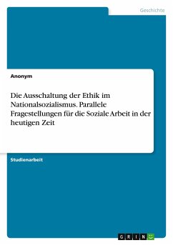 Die Ausschaltung der Ethik im Nationalsozialismus. Parallele Fragestellungen für die Soziale Arbeit in der heutigen Zeit - Anonym