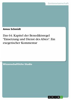 Das 64. Kapitel der Benediktsregel "Einsetzung und Dienst des Abtes". Ein exegetischer Kommentar