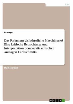 Das Parlament als künstliche Maschinerie? Eine kritische Betrachtung und Interpretation demokratiekritischer Aussagen Carl Schmitts - Anonym