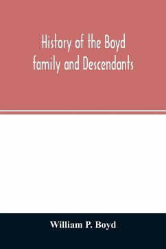 History of the Boyd family and descendants, with historical sketches of the ancient family of Boyd's in Scotland from the year 1200, and those of Ireland from the year 1680, with records of their descendants in Kent, New Windsor, Albany, Middletown and Sa - P. Boyd, William