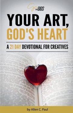 Your Art, God's Heart: A 21 Day Devotional for Creatives - Paul, Allen C.