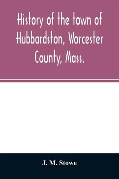 History of the town of Hubbardston, Worcester County, Mass. - M. Stowe, J.