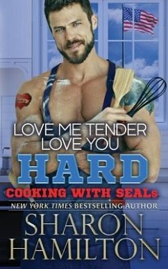 Love Me Tender, Love You Hard: Cooking With SEALs - Hamilton, Sharon Louise; Hamilton, Sharon