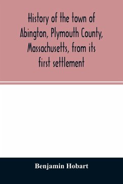 History of the town of Abington, Plymouth County, Massachusetts, from its first settlement - Hobart, Benjamin