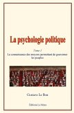La Psychologie Politique: (tome 1) - La Connaissance Des Moyens Permettant de Gouverner Les Peuples